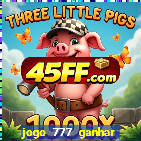 jogo 777 ganhar dinheiro de verdade